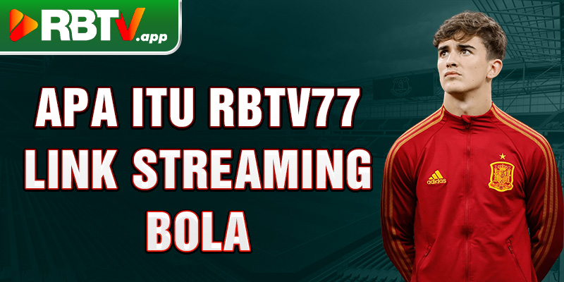 Apa itu Rbtv77 link streaming bola