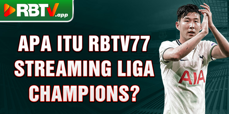 Apa itu Rbtv77 streaming Liga Champions?