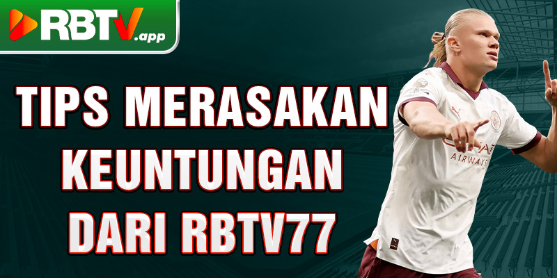 Tips merasakan keuntungan dari Rbtv77