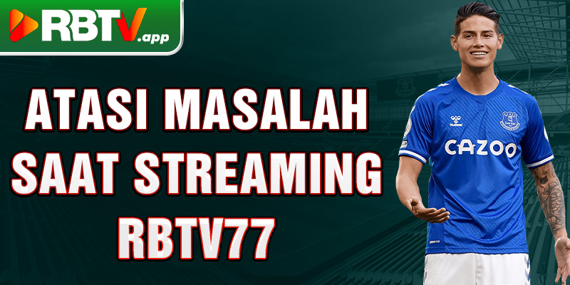 Atasi masalah saat streaming Rbtv77 