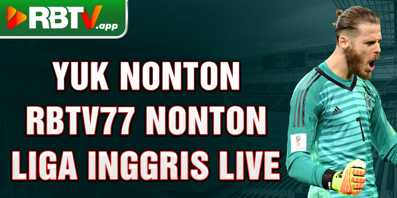 Yuk nonton Rbtv77 nonton Liga Inggris live